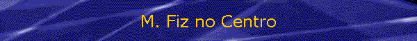 M. Fiz no Centro