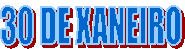 30 DE XANEIRO