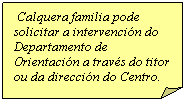 Esquina doblada: &nbsp;Calquera familia pode solicitar a intervenci�n do Departamento de Orientaci�n a trav�s do titor ou da direcci�n do Centro.
&nbsp;
