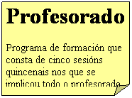 Esquina doblada: Profesorado
Programa de formaci�n que consta de cinco sesi�ns quincenais nos que se implicou todo o profesorado do Centro
