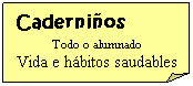 Esquina doblada: Caderni�os
Todo o alumnado
Vida e h�bitos saudables
