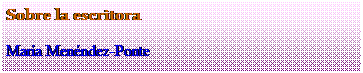 Cuadro de texto: Sobre la escritora
Mar�a Men�ndez-Ponte

