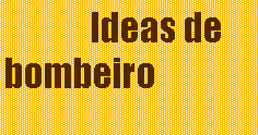 Cuadro de texto: Ideas de
bombeiro