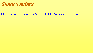 Cuadro de texto: Sobre a autora:http://gl.wikipedia.org/wiki/%C3%9Arsula_Heinze