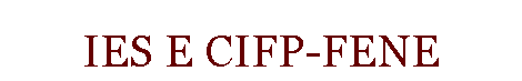 Cuadro de texto: IES E CIFP-FENE