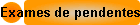 Exames de pendentes